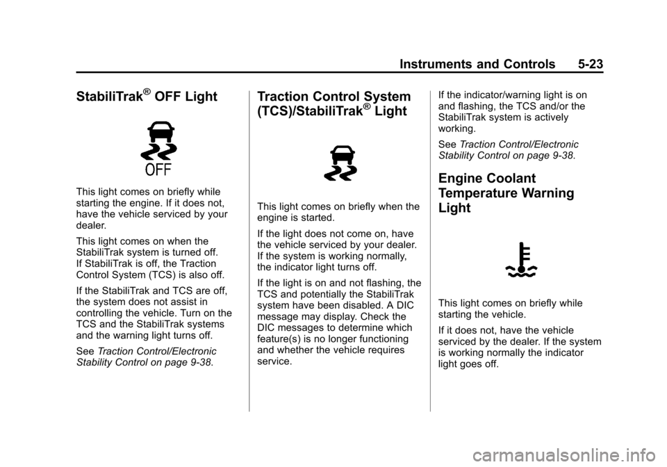 CADILLAC ESCALADE 2015 4.G Owners Manual Black plate (23,1)Cadillac Escalade Owner Manual (GMNA-Localizing-U.S./Canada/Mexico-
7063683) - 2015 - crc - 2/24/14
Instruments and Controls 5-23
StabiliTrak®OFF Light
This light comes on briefly w