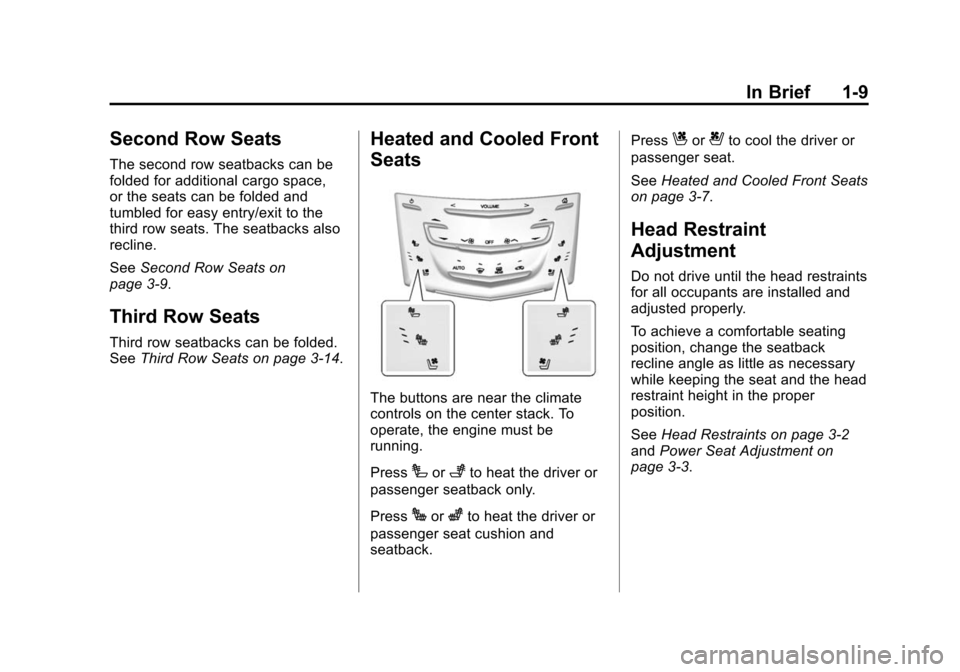 CADILLAC ESCALADE 2015 4.G User Guide Black plate (9,1)Cadillac Escalade Owner Manual (GMNA-Localizing-U.S./Canada/Mexico-
7063683) - 2015 - crc - 2/24/14
In Brief 1-9
Second Row Seats
The second row seatbacks can be
folded for additional