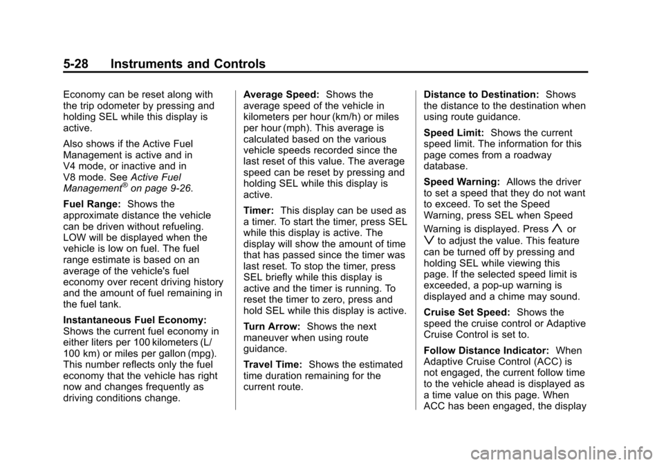 CADILLAC ESCALADE 2015 4.G User Guide Black plate (28,1)Cadillac Escalade Owner Manual (GMNA-Localizing-U.S./Canada/Mexico-
7063683) - 2015 - crc - 2/24/14
5-28 Instruments and Controls
Economy can be reset along with
the trip odometer by CADILLAC ESCALADE 2015 4.G User Guide Black plate (28,1)Cadillac Escalade Owner Manual (GMNA-Localizing-U.S./Canada/Mexico-
7063683) - 2015 - crc - 2/24/14
5-28 Instruments and Controls
Economy can be reset along with
the trip odometer by