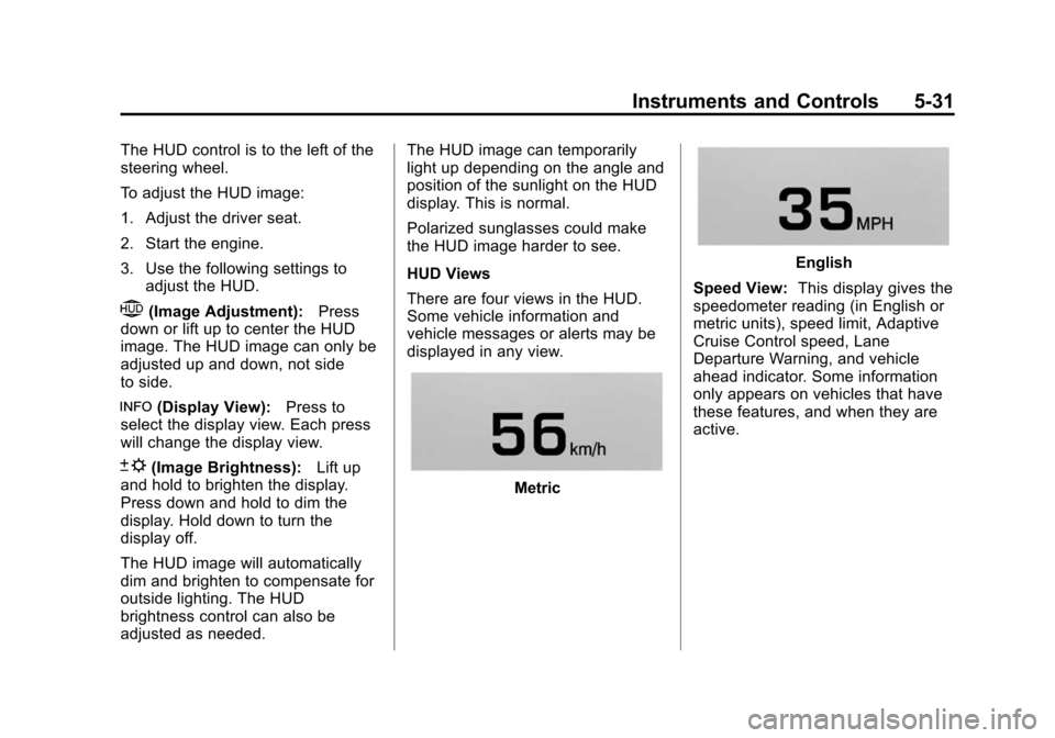 CADILLAC ESCALADE 2015 4.G Owners Manual Black plate (31,1)Cadillac Escalade Owner Manual (GMNA-Localizing-U.S./Canada/Mexico-
7063683) - 2015 - crc - 2/24/14
Instruments and Controls 5-31
The HUD control is to the left of the
steering wheel