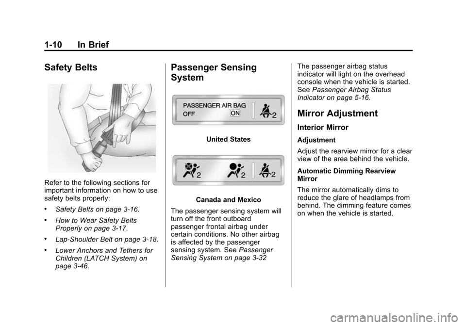 CADILLAC ESCALADE 2015 4.G User Guide Black plate (10,1)Cadillac Escalade Owner Manual (GMNA-Localizing-U.S./Canada/Mexico-
7063683) - 2015 - crc - 2/24/14
1-10 In Brief
Safety Belts
Refer to the following sections for
important informati