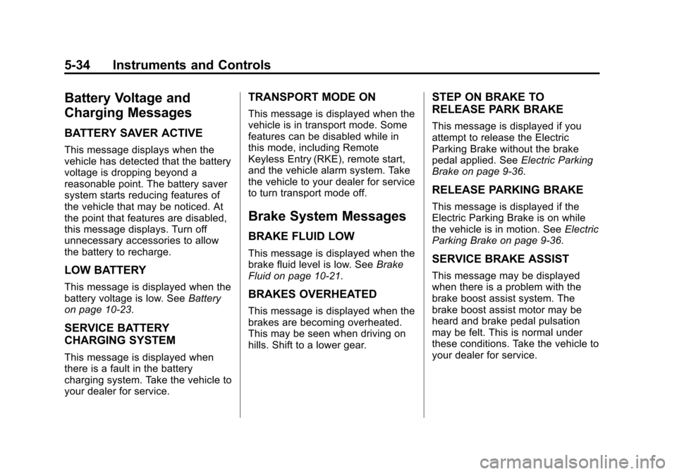 CADILLAC ESCALADE 2015 4.G Owners Guide Black plate (34,1)Cadillac Escalade Owner Manual (GMNA-Localizing-U.S./Canada/Mexico-
7063683) - 2015 - crc - 2/24/14
5-34 Instruments and Controls
Battery Voltage and
Charging Messages
BATTERY SAVER 