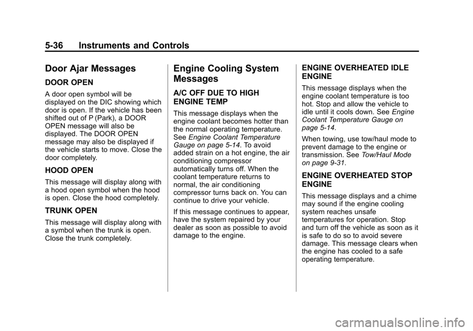 CADILLAC ESCALADE 2015 4.G Owners Manual Black plate (36,1)Cadillac Escalade Owner Manual (GMNA-Localizing-U.S./Canada/Mexico-
7063683) - 2015 - crc - 2/24/14
5-36 Instruments and Controls
Door Ajar Messages
DOOR OPEN
A door open symbol will