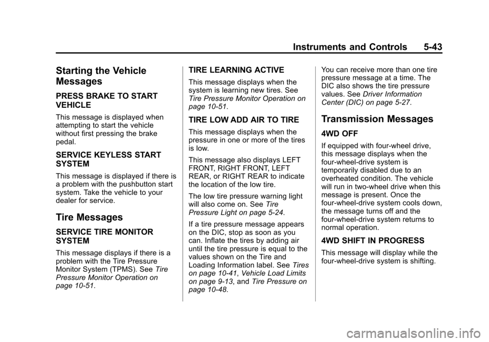 CADILLAC ESCALADE 2015 4.G Owners Manual Black plate (43,1)Cadillac Escalade Owner Manual (GMNA-Localizing-U.S./Canada/Mexico-
7063683) - 2015 - crc - 2/24/14
Instruments and Controls 5-43
Starting the Vehicle
Messages
PRESS BRAKE TO START
V CADILLAC ESCALADE 2015 4.G Owners Manual Black plate (43,1)Cadillac Escalade Owner Manual (GMNA-Localizing-U.S./Canada/Mexico-
7063683) - 2015 - crc - 2/24/14
Instruments and Controls 5-43
Starting the Vehicle
Messages
PRESS BRAKE TO START
V