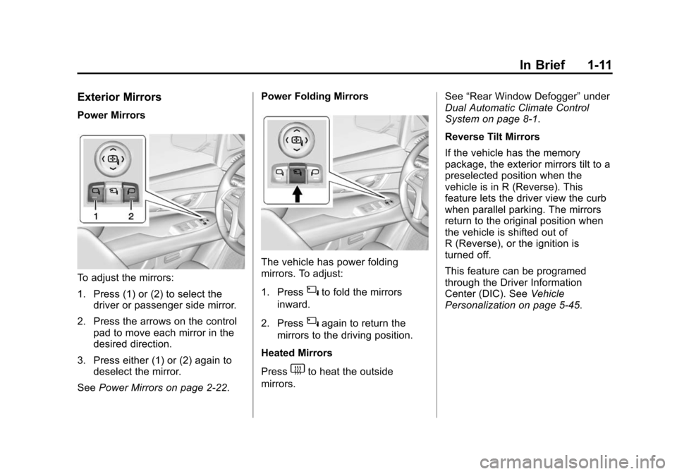CADILLAC ESCALADE 2015 4.G Owners Manual Black plate (11,1)Cadillac Escalade Owner Manual (GMNA-Localizing-U.S./Canada/Mexico-
7063683) - 2015 - crc - 2/24/14
In Brief 1-11
Exterior Mirrors
Power Mirrors
To adjust the mirrors:
1. Press (1) o