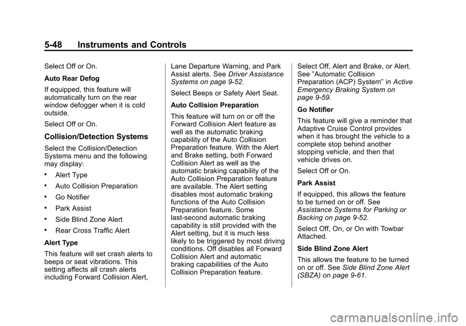 CADILLAC ESCALADE 2015 4.G Service Manual Black plate (48,1)Cadillac Escalade Owner Manual (GMNA-Localizing-U.S./Canada/Mexico-
7063683) - 2015 - crc - 2/24/14
5-48 Instruments and Controls
Select Off or On.
Auto Rear Defog
If equipped, this 