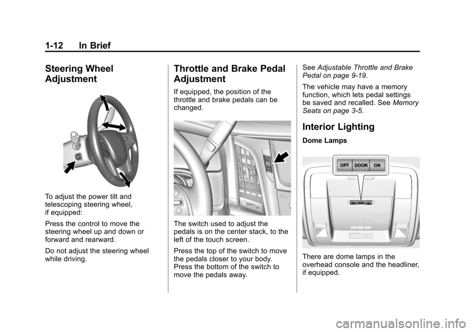 CADILLAC ESCALADE 2015 4.G User Guide Black plate (12,1)Cadillac Escalade Owner Manual (GMNA-Localizing-U.S./Canada/Mexico-
7063683) - 2015 - crc - 2/24/14
1-12 In Brief
Steering Wheel
Adjustment
To adjust the power tilt and
telescoping s