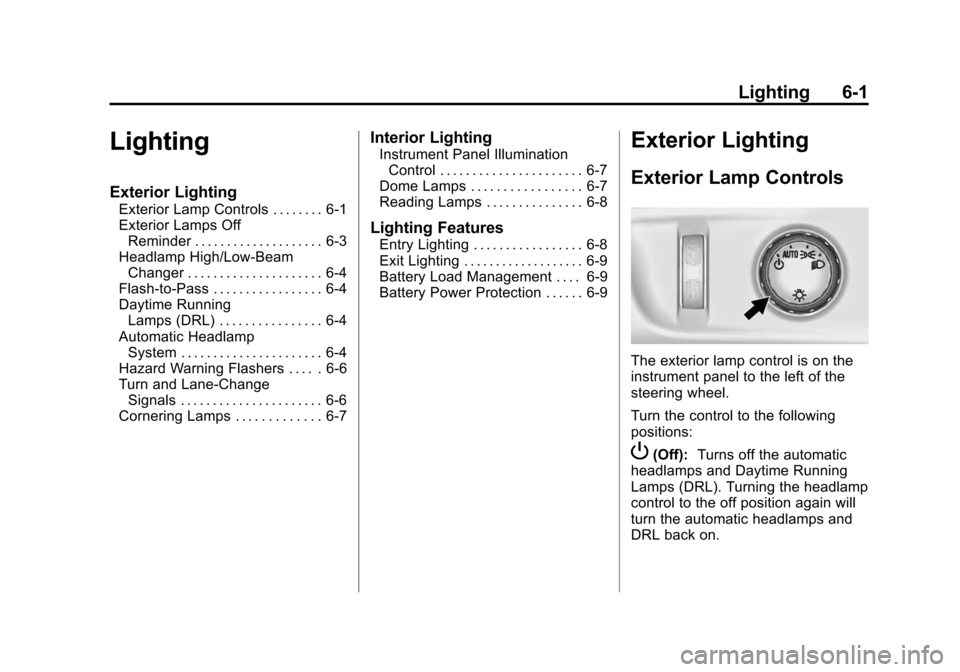 CADILLAC ESCALADE 2015 4.G Owners Manual Black plate (1,1)Cadillac Escalade Owner Manual (GMNA-Localizing-U.S./Canada/Mexico-
7063683) - 2015 - crc - 2/24/14
Lighting 6-1
Lighting
Exterior Lighting
Exterior Lamp Controls . . . . . . . . 6-1
