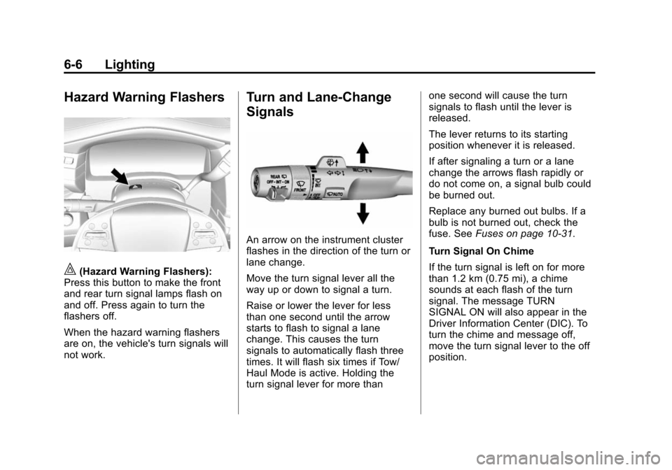 CADILLAC ESCALADE 2015 4.G Owners Manual Black plate (6,1)Cadillac Escalade Owner Manual (GMNA-Localizing-U.S./Canada/Mexico-
7063683) - 2015 - crc - 2/24/14
6-6 Lighting
Hazard Warning Flashers
|(Hazard Warning Flashers):
Press this button CADILLAC ESCALADE 2015 4.G Owners Manual Black plate (6,1)Cadillac Escalade Owner Manual (GMNA-Localizing-U.S./Canada/Mexico-
7063683) - 2015 - crc - 2/24/14
6-6 Lighting
Hazard Warning Flashers
|(Hazard Warning Flashers):
Press this button