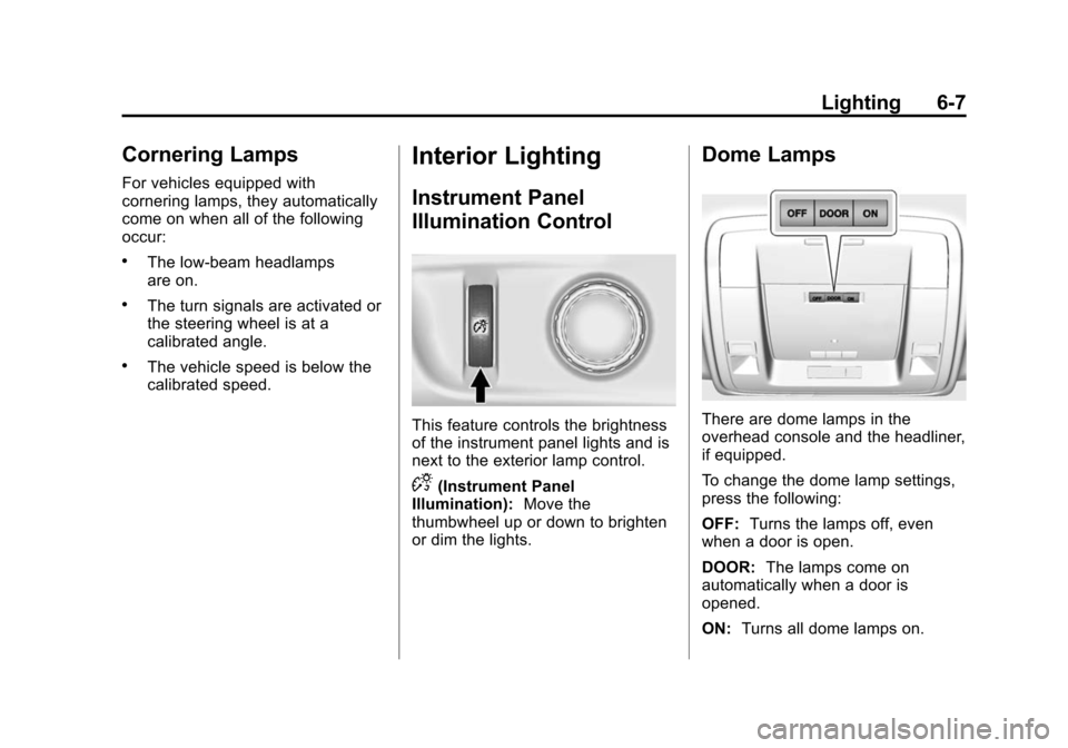 CADILLAC ESCALADE 2015 4.G Owners Manual Black plate (7,1)Cadillac Escalade Owner Manual (GMNA-Localizing-U.S./Canada/Mexico-
7063683) - 2015 - crc - 2/24/14
Lighting 6-7
Cornering Lamps
For vehicles equipped with
cornering lamps, they autom