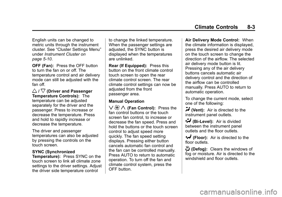 CADILLAC ESCALADE 2015 4.G Owners Manual Black plate (3,1)Cadillac Escalade Owner Manual (GMNA-Localizing-U.S./Canada/Mexico-
7063683) - 2015 - crc - 2/24/14
Climate Controls 8-3
English units can be changed to
metric units through the instr CADILLAC ESCALADE 2015 4.G Owners Manual Black plate (3,1)Cadillac Escalade Owner Manual (GMNA-Localizing-U.S./Canada/Mexico-
7063683) - 2015 - crc - 2/24/14
Climate Controls 8-3
English units can be changed to
metric units through the instr