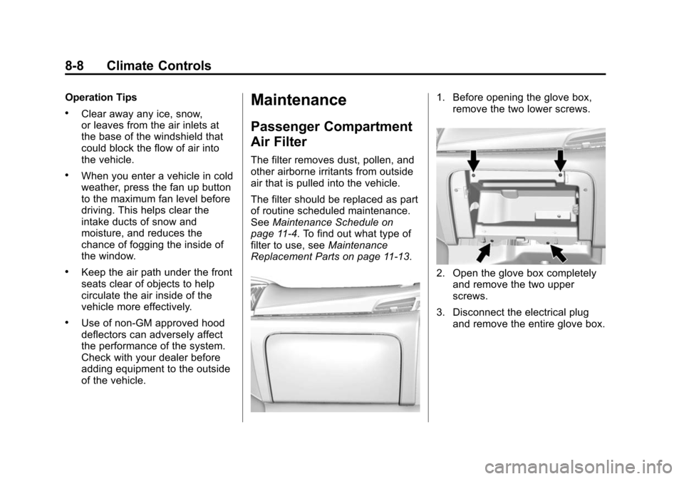 CADILLAC ESCALADE 2015 4.G Owners Manual Black plate (8,1)Cadillac Escalade Owner Manual (GMNA-Localizing-U.S./Canada/Mexico-
7063683) - 2015 - crc - 2/24/14
8-8 Climate Controls
Operation Tips
.Clear away any ice, snow,
or leaves from the a