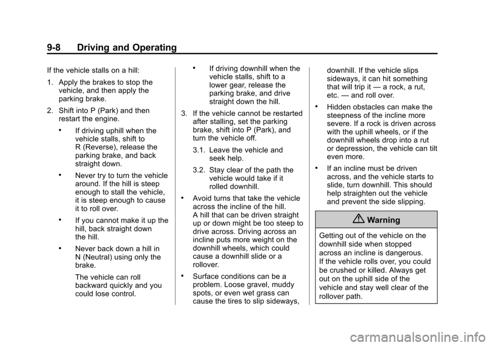 CADILLAC ESCALADE 2015 4.G Owners Manual Black plate (8,1)Cadillac Escalade Owner Manual (GMNA-Localizing-U.S./Canada/Mexico-
7063683) - 2015 - crc - 2/24/14
9-8 Driving and Operating
If the vehicle stalls on a hill:
1. Apply the brakes to s CADILLAC ESCALADE 2015 4.G Owners Manual Black plate (8,1)Cadillac Escalade Owner Manual (GMNA-Localizing-U.S./Canada/Mexico-
7063683) - 2015 - crc - 2/24/14
9-8 Driving and Operating
If the vehicle stalls on a hill:
1. Apply the brakes to s