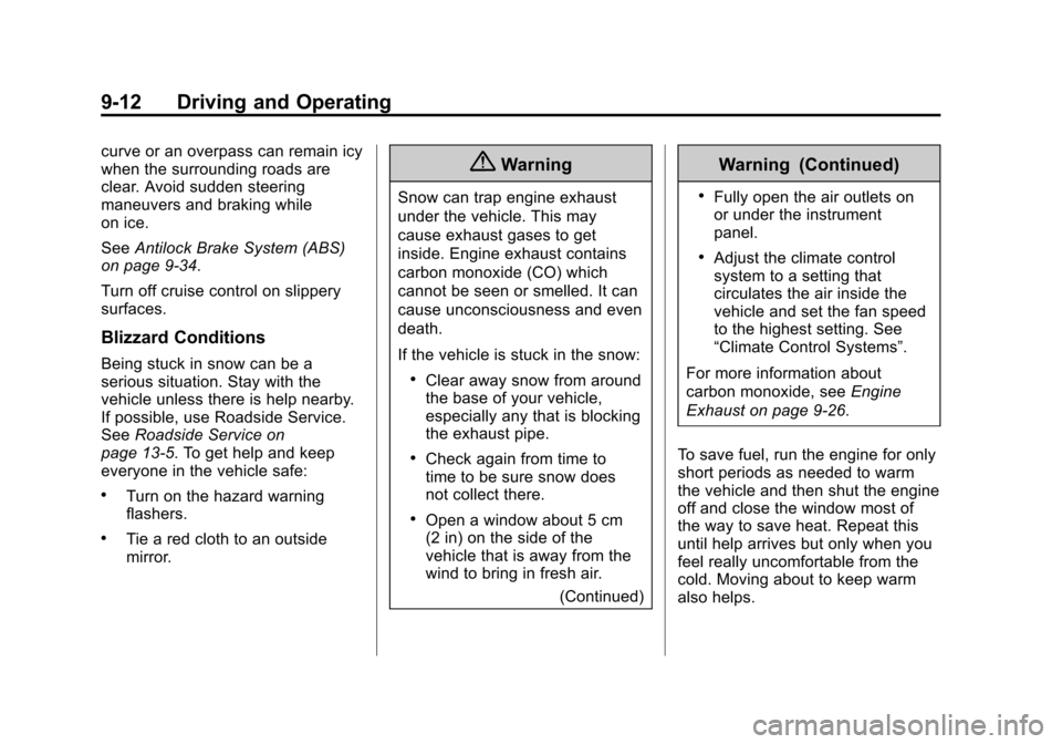 CADILLAC ESCALADE 2015 4.G Service Manual Black plate (12,1)Cadillac Escalade Owner Manual (GMNA-Localizing-U.S./Canada/Mexico-
7063683) - 2015 - crc - 2/24/14
9-12 Driving and Operating
curve or an overpass can remain icy
when the surroundin