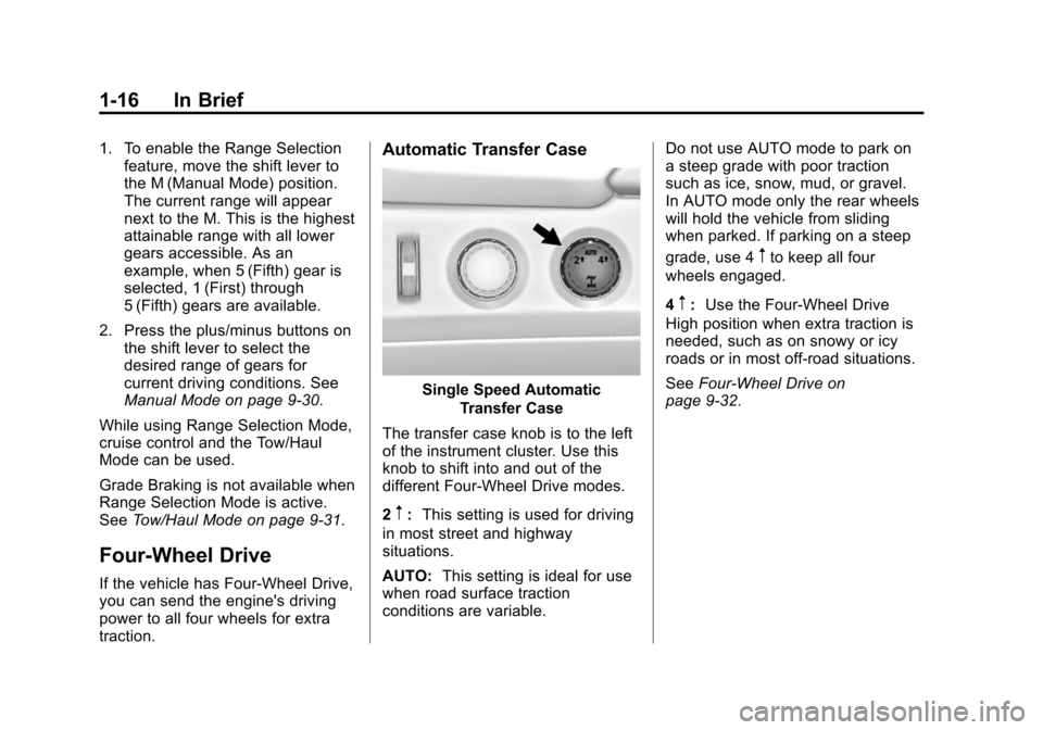 CADILLAC ESCALADE 2015 4.G Owners Manual Black plate (16,1)Cadillac Escalade Owner Manual (GMNA-Localizing-U.S./Canada/Mexico-
7063683) - 2015 - crc - 2/24/14
1-16 In Brief
1. To enable the Range Selectionfeature, move the shift lever to
the