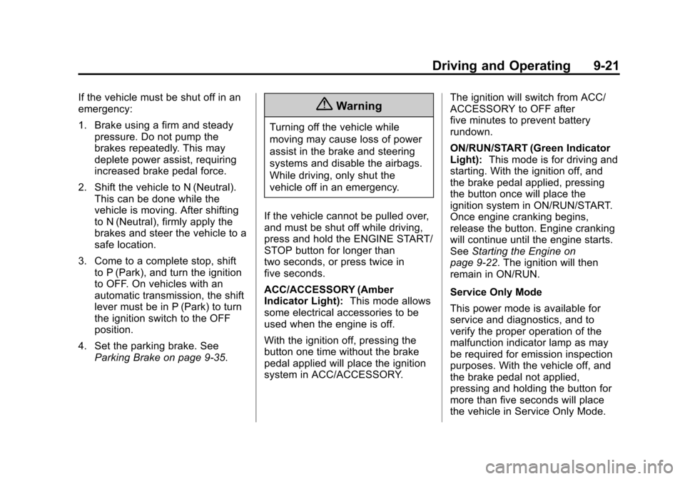 CADILLAC ESCALADE 2015 4.G Owners Manual Black plate (21,1)Cadillac Escalade Owner Manual (GMNA-Localizing-U.S./Canada/Mexico-
7063683) - 2015 - crc - 2/24/14
Driving and Operating 9-21
If the vehicle must be shut off in an
emergency:
1. Bra CADILLAC ESCALADE 2015 4.G Owners Manual Black plate (21,1)Cadillac Escalade Owner Manual (GMNA-Localizing-U.S./Canada/Mexico-
7063683) - 2015 - crc - 2/24/14
Driving and Operating 9-21
If the vehicle must be shut off in an
emergency:
1. Bra