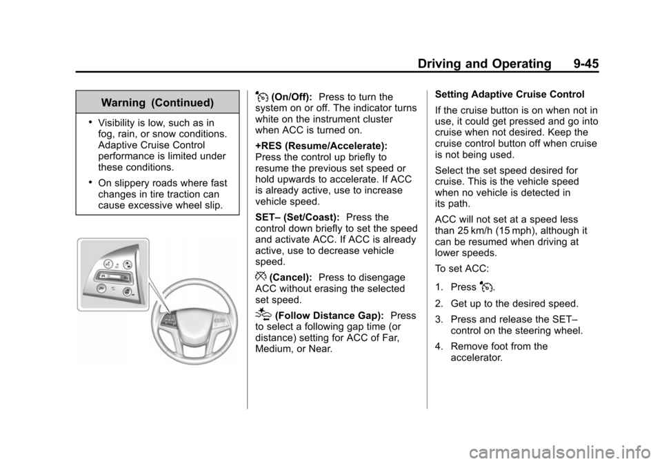 CADILLAC ESCALADE 2015 4.G Owners Manual Black plate (45,1)Cadillac Escalade Owner Manual (GMNA-Localizing-U.S./Canada/Mexico-
7063683) - 2015 - crc - 2/24/14
Driving and Operating 9-45
Warning (Continued)
.Visibility is low, such as in
fog,