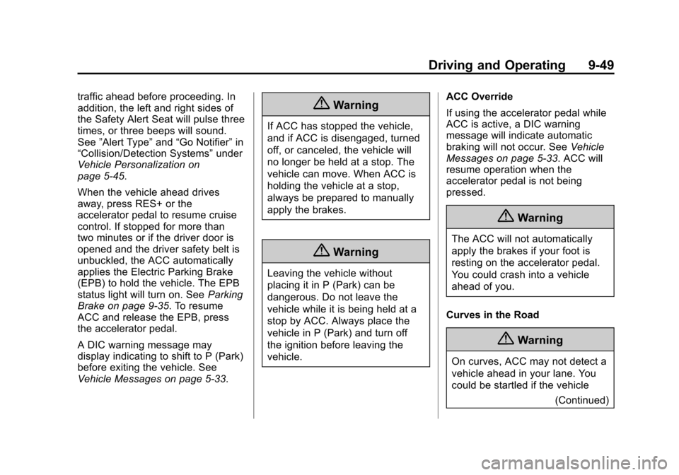CADILLAC ESCALADE 2015 4.G Owners Manual Black plate (49,1)Cadillac Escalade Owner Manual (GMNA-Localizing-U.S./Canada/Mexico-
7063683) - 2015 - crc - 2/24/14
Driving and Operating 9-49
traffic ahead before proceeding. In
addition, the left 