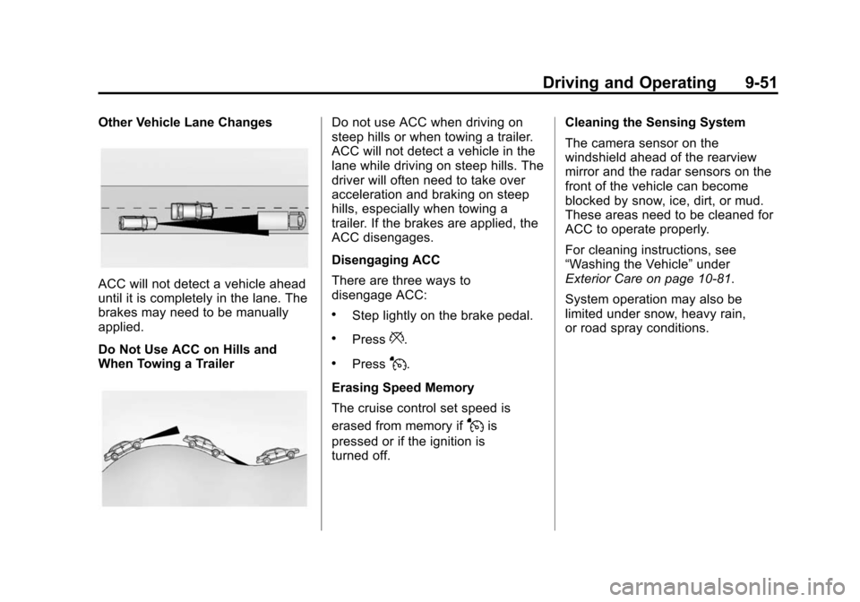 CADILLAC ESCALADE 2015 4.G Owners Manual Black plate (51,1)Cadillac Escalade Owner Manual (GMNA-Localizing-U.S./Canada/Mexico-
7063683) - 2015 - crc - 2/24/14
Driving and Operating 9-51
Other Vehicle Lane Changes
ACC will not detect a vehicl