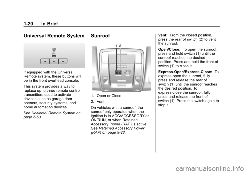 CADILLAC ESCALADE 2015 4.G Owners Manual Black plate (20,1)Cadillac Escalade Owner Manual (GMNA-Localizing-U.S./Canada/Mexico-
7063683) - 2015 - crc - 2/24/14
1-20 In Brief
Universal Remote System
If equipped with the Universal
Remote system