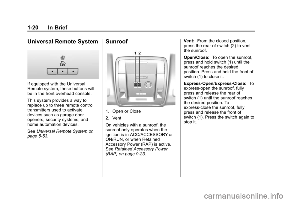 CADILLAC ESCALADE 2015 4.G Owners Manual Black plate (20,1)Cadillac Escalade Owner Manual (GMNA-Localizing-U.S./Canada/Mexico-
7063683) - 2015 - crc - 2/24/14
1-20 In Brief
Universal Remote System
If equipped with the Universal
Remote system CADILLAC ESCALADE 2015 4.G Owners Manual Black plate (20,1)Cadillac Escalade Owner Manual (GMNA-Localizing-U.S./Canada/Mexico-
7063683) - 2015 - crc - 2/24/14
1-20 In Brief
Universal Remote System
If equipped with the Universal
Remote system