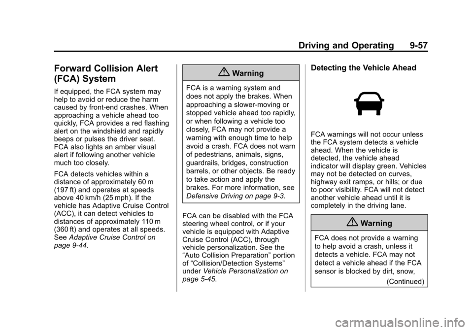 CADILLAC ESCALADE 2015 4.G Owners Manual Black plate (57,1)Cadillac Escalade Owner Manual (GMNA-Localizing-U.S./Canada/Mexico-
7063683) - 2015 - crc - 2/24/14
Driving and Operating 9-57
Forward Collision Alert
(FCA) System
If equipped, the F