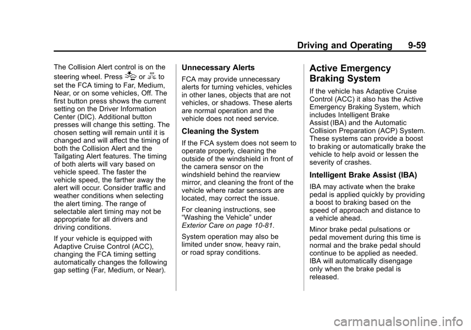 CADILLAC ESCALADE 2015 4.G Owners Manual Black plate (59,1)Cadillac Escalade Owner Manual (GMNA-Localizing-U.S./Canada/Mexico-
7063683) - 2015 - crc - 2/24/14
Driving and Operating 9-59
The Collision Alert control is on the
steering wheel. P CADILLAC ESCALADE 2015 4.G Owners Manual Black plate (59,1)Cadillac Escalade Owner Manual (GMNA-Localizing-U.S./Canada/Mexico-
7063683) - 2015 - crc - 2/24/14
Driving and Operating 9-59
The Collision Alert control is on the
steering wheel. P
