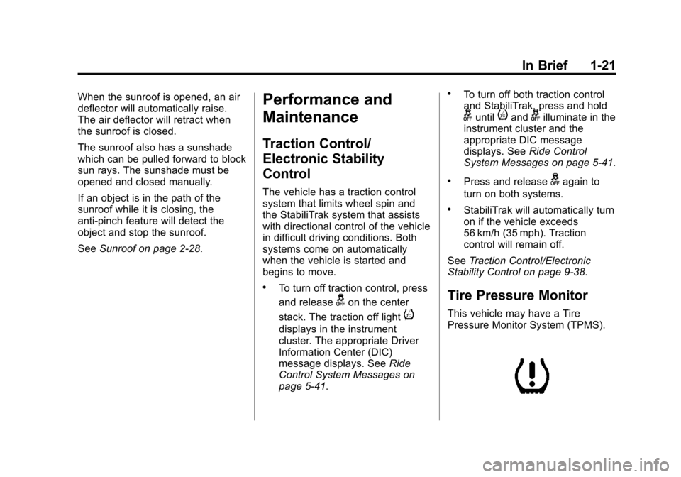 CADILLAC ESCALADE 2015 4.G Owners Manual Black plate (21,1)Cadillac Escalade Owner Manual (GMNA-Localizing-U.S./Canada/Mexico-
7063683) - 2015 - crc - 2/24/14
In Brief 1-21
When the sunroof is opened, an air
deflector will automatically rais