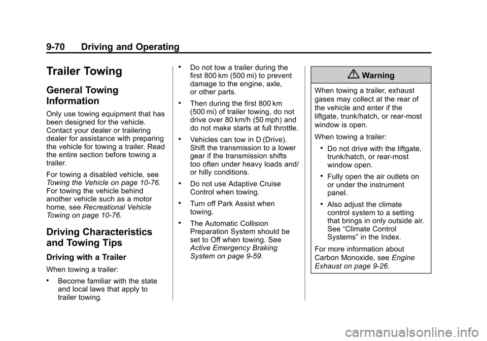 CADILLAC ESCALADE 2015 4.G Repair Manual Black plate (70,1)Cadillac Escalade Owner Manual (GMNA-Localizing-U.S./Canada/Mexico-
7063683) - 2015 - crc - 2/24/14
9-70 Driving and Operating
Trailer Towing
General Towing
Information
Only use towi