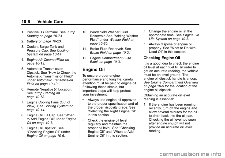 CADILLAC ESCALADE 2015 4.G Manual PDF Black plate (6,1)Cadillac Escalade Owner Manual (GMNA-Localizing-U.S./Canada/Mexico-
7063683) - 2015 - crc - 2/24/14
10-6 Vehicle Care
1. Positive (+) Terminal. SeeJump
Starting on page 10-73.
2. Batt CADILLAC ESCALADE 2015 4.G Manual PDF Black plate (6,1)Cadillac Escalade Owner Manual (GMNA-Localizing-U.S./Canada/Mexico-
7063683) - 2015 - crc - 2/24/14
10-6 Vehicle Care
1. Positive (+) Terminal. SeeJump
Starting on page 10-73.
2. Batt