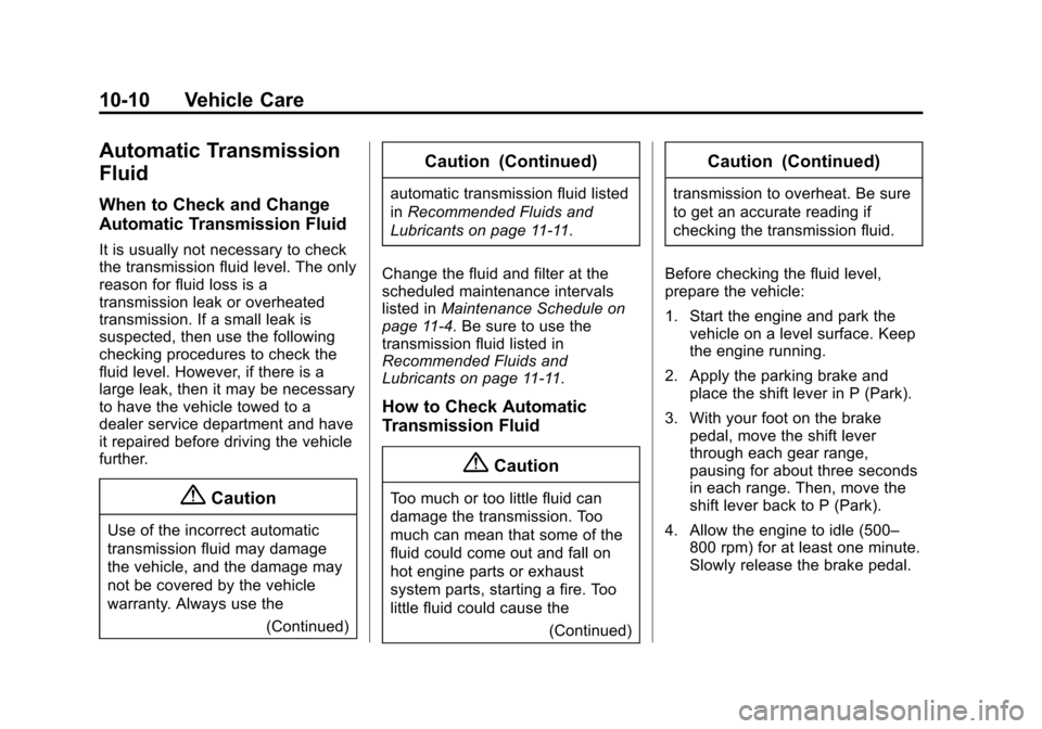 CADILLAC ESCALADE 2015 4.G Manual PDF Black plate (10,1)Cadillac Escalade Owner Manual (GMNA-Localizing-U.S./Canada/Mexico-
7063683) - 2015 - crc - 2/24/14
10-10 Vehicle Care
Automatic Transmission
Fluid
When to Check and Change
Automatic CADILLAC ESCALADE 2015 4.G Manual PDF Black plate (10,1)Cadillac Escalade Owner Manual (GMNA-Localizing-U.S./Canada/Mexico-
7063683) - 2015 - crc - 2/24/14
10-10 Vehicle Care
Automatic Transmission
Fluid
When to Check and Change
Automatic