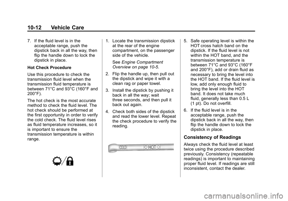 CADILLAC ESCALADE 2015 4.G Manual PDF Black plate (12,1)Cadillac Escalade Owner Manual (GMNA-Localizing-U.S./Canada/Mexico-
7063683) - 2015 - crc - 2/24/14
10-12 Vehicle Care
7. If the fluid level is in theacceptable range, push the
dipst CADILLAC ESCALADE 2015 4.G Manual PDF Black plate (12,1)Cadillac Escalade Owner Manual (GMNA-Localizing-U.S./Canada/Mexico-
7063683) - 2015 - crc - 2/24/14
10-12 Vehicle Care
7. If the fluid level is in theacceptable range, push the
dipst