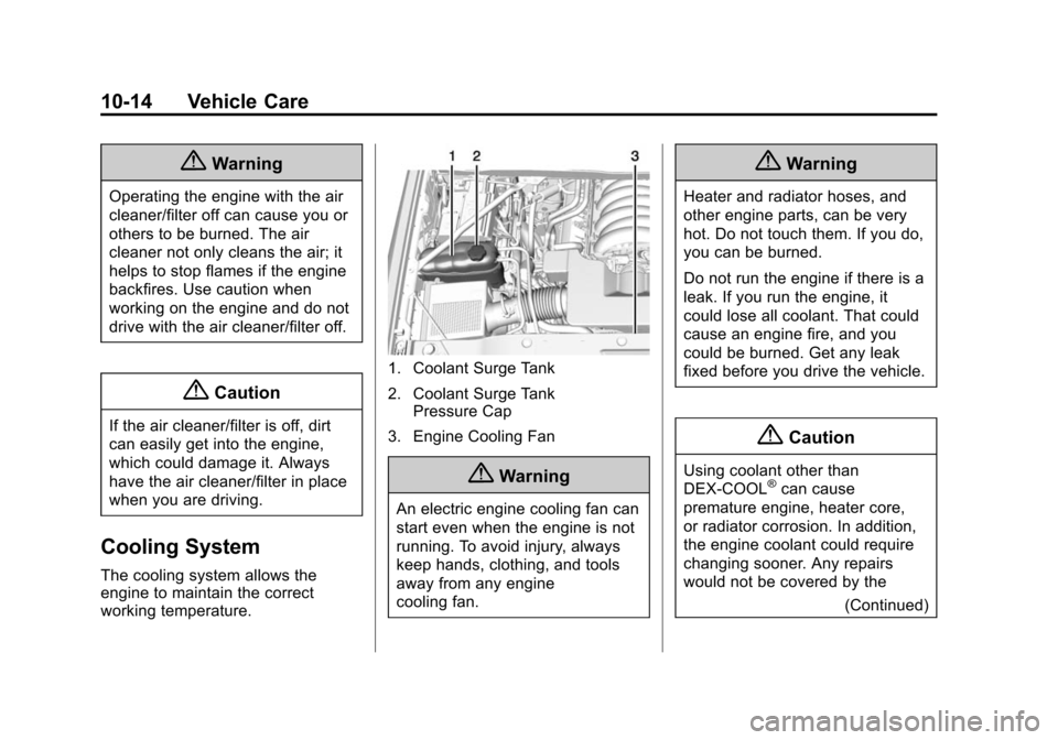 CADILLAC ESCALADE 2015 4.G Owners Manual Black plate (14,1)Cadillac Escalade Owner Manual (GMNA-Localizing-U.S./Canada/Mexico-
7063683) - 2015 - crc - 2/24/14
10-14 Vehicle Care
{Warning
Operating the engine with the air
cleaner/filter off c