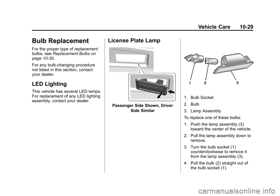 CADILLAC ESCALADE 2015 4.G Owners Manual Black plate (29,1)Cadillac Escalade Owner Manual (GMNA-Localizing-U.S./Canada/Mexico-
7063683) - 2015 - crc - 2/24/14
Vehicle Care 10-29
Bulb Replacement
For the proper type of replacement
bulbs, seeR CADILLAC ESCALADE 2015 4.G Owners Manual Black plate (29,1)Cadillac Escalade Owner Manual (GMNA-Localizing-U.S./Canada/Mexico-
7063683) - 2015 - crc - 2/24/14
Vehicle Care 10-29
Bulb Replacement
For the proper type of replacement
bulbs, seeR