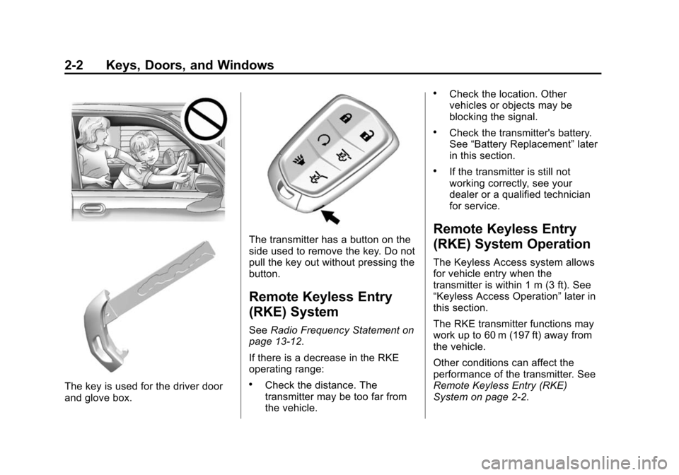 CADILLAC ESCALADE 2015 4.G Owners Manual Black plate (2,1)Cadillac Escalade Owner Manual (GMNA-Localizing-U.S./Canada/Mexico-
7063683) - 2015 - crc - 2/24/14
2-2 Keys, Doors, and Windows
The key is used for the driver door
and glove box.
The