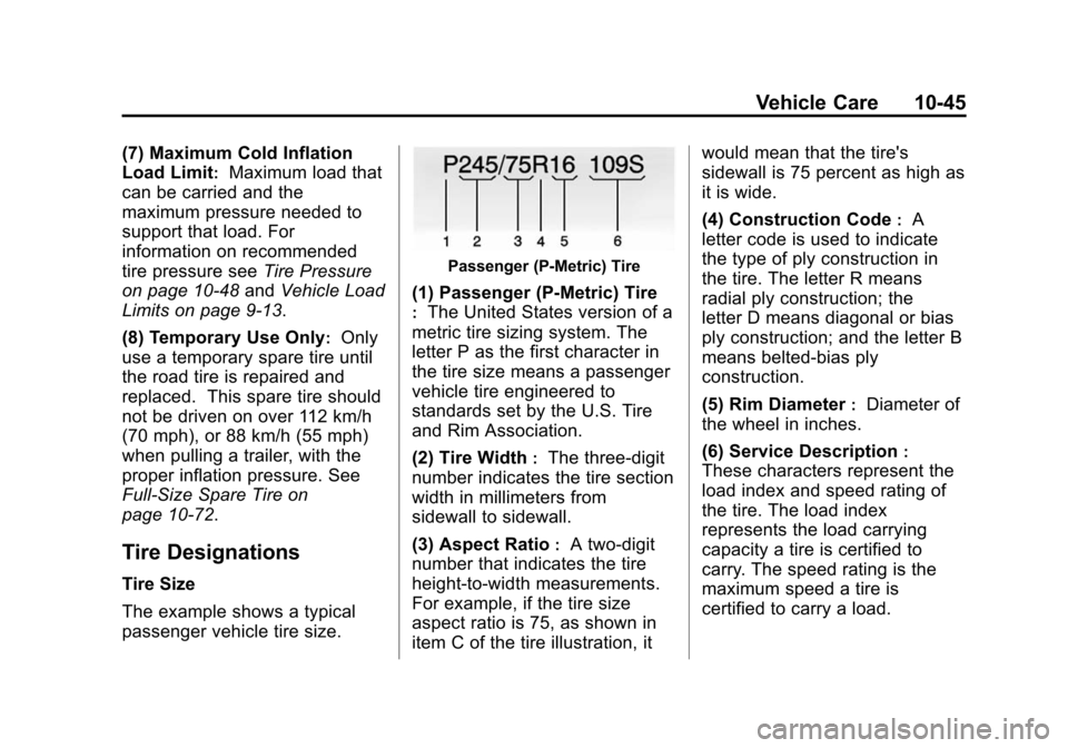 CADILLAC ESCALADE 2015 4.G Owners Manual Black plate (45,1)Cadillac Escalade Owner Manual (GMNA-Localizing-U.S./Canada/Mexico-
7063683) - 2015 - crc - 2/24/14
Vehicle Care 10-45
(7) Maximum Cold Inflation
Load Limit
:Maximum load that
can be