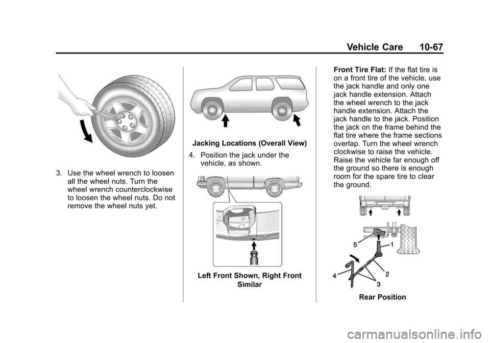 CADILLAC ESCALADE 2015 4.G Owners Manual Black plate (67,1)Cadillac Escalade Owner Manual (GMNA-Localizing-U.S./Canada/Mexico-
7063683) - 2015 - crc - 2/24/14
Vehicle Care 10-67
3. Use the wheel wrench to loosenall the wheel nuts. Turn the
w CADILLAC ESCALADE 2015 4.G Owners Manual Black plate (67,1)Cadillac Escalade Owner Manual (GMNA-Localizing-U.S./Canada/Mexico-
7063683) - 2015 - crc - 2/24/14
Vehicle Care 10-67
3. Use the wheel wrench to loosenall the wheel nuts. Turn the
w