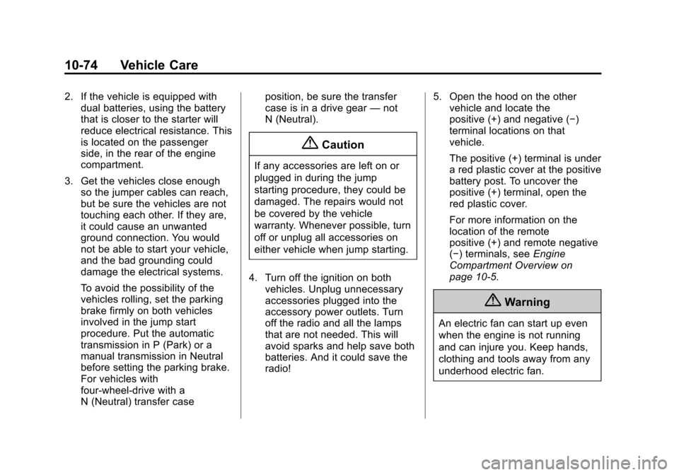 CADILLAC ESCALADE 2015 4.G Owners Manual Black plate (74,1)Cadillac Escalade Owner Manual (GMNA-Localizing-U.S./Canada/Mexico-
7063683) - 2015 - crc - 2/24/14
10-74 Vehicle Care
2. If the vehicle is equipped withdual batteries, using the bat CADILLAC ESCALADE 2015 4.G Owners Manual Black plate (74,1)Cadillac Escalade Owner Manual (GMNA-Localizing-U.S./Canada/Mexico-
7063683) - 2015 - crc - 2/24/14
10-74 Vehicle Care
2. If the vehicle is equipped withdual batteries, using the bat