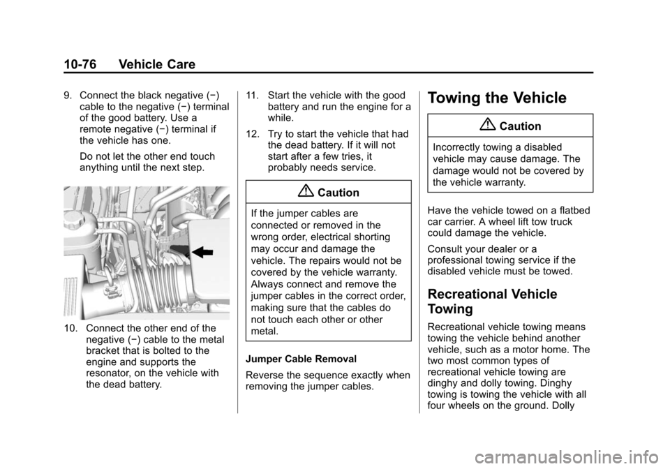 CADILLAC ESCALADE 2015 4.G Owners Manual Black plate (76,1)Cadillac Escalade Owner Manual (GMNA-Localizing-U.S./Canada/Mexico-
7063683) - 2015 - crc - 2/24/14
10-76 Vehicle Care
9. Connect the black negative (−)cable to the negative (−) 