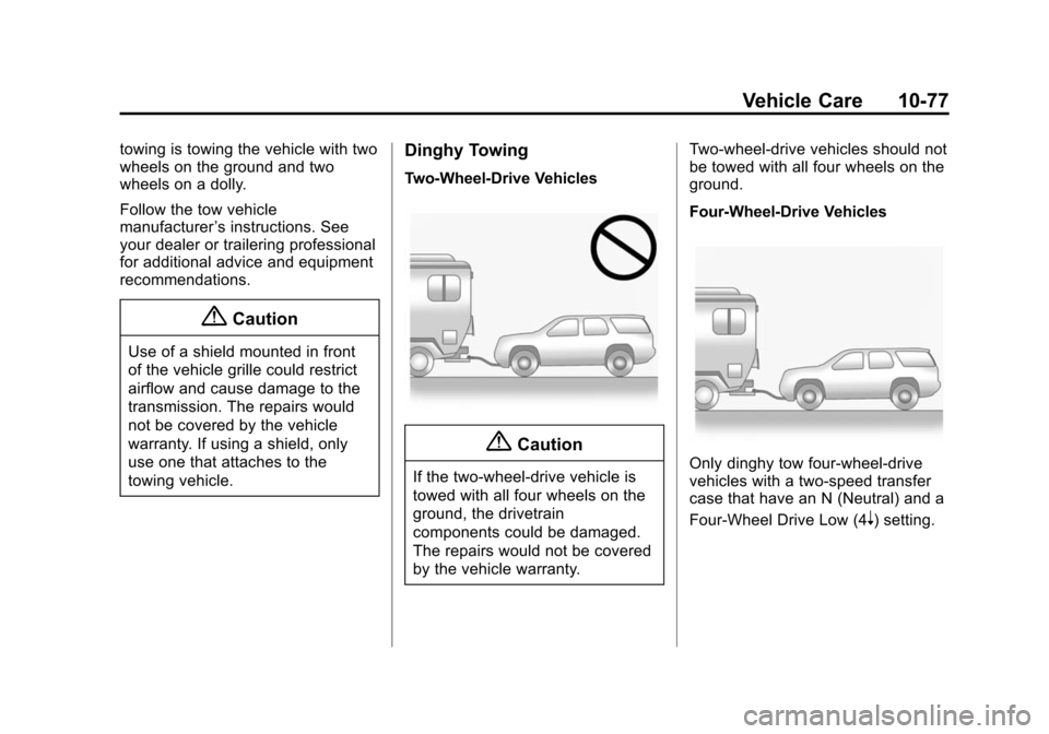 CADILLAC ESCALADE 2015 4.G Owners Manual Black plate (77,1)Cadillac Escalade Owner Manual (GMNA-Localizing-U.S./Canada/Mexico-
7063683) - 2015 - crc - 2/24/14
Vehicle Care 10-77
towing is towing the vehicle with two
wheels on the ground and CADILLAC ESCALADE 2015 4.G Owners Manual Black plate (77,1)Cadillac Escalade Owner Manual (GMNA-Localizing-U.S./Canada/Mexico-
7063683) - 2015 - crc - 2/24/14
Vehicle Care 10-77
towing is towing the vehicle with two
wheels on the ground and