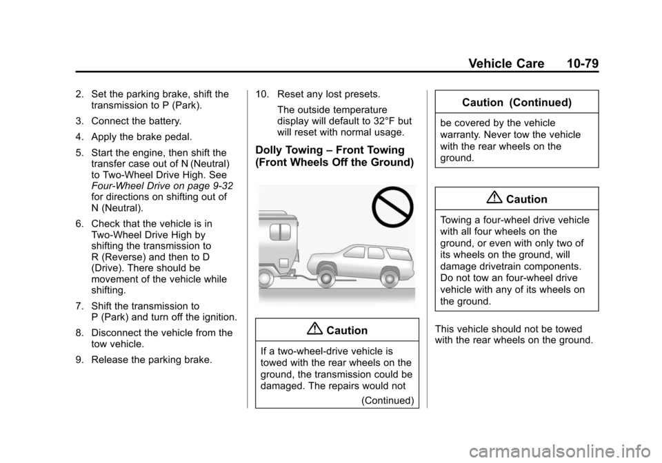 CADILLAC ESCALADE 2015 4.G Owners Manual Black plate (79,1)Cadillac Escalade Owner Manual (GMNA-Localizing-U.S./Canada/Mexico-
7063683) - 2015 - crc - 2/24/14
Vehicle Care 10-79
2. Set the parking brake, shift thetransmission to P (Park).
3.