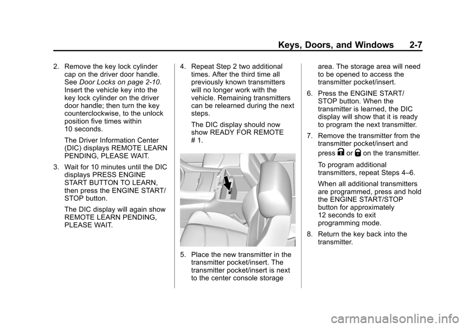 CADILLAC ESCALADE 2015 4.G Owners Manual Black plate (7,1)Cadillac Escalade Owner Manual (GMNA-Localizing-U.S./Canada/Mexico-
7063683) - 2015 - crc - 2/24/14
Keys, Doors, and Windows 2-7
2. Remove the key lock cylindercap on the driver door CADILLAC ESCALADE 2015 4.G Owners Manual Black plate (7,1)Cadillac Escalade Owner Manual (GMNA-Localizing-U.S./Canada/Mexico-
7063683) - 2015 - crc - 2/24/14
Keys, Doors, and Windows 2-7
2. Remove the key lock cylindercap on the driver door
