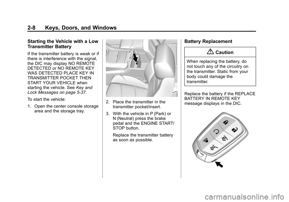 CADILLAC ESCALADE 2015 4.G Owners Manual Black plate (8,1)Cadillac Escalade Owner Manual (GMNA-Localizing-U.S./Canada/Mexico-
7063683) - 2015 - crc - 2/24/14
2-8 Keys, Doors, and Windows
Starting the Vehicle with a Low
Transmitter Battery
If CADILLAC ESCALADE 2015 4.G Owners Manual Black plate (8,1)Cadillac Escalade Owner Manual (GMNA-Localizing-U.S./Canada/Mexico-
7063683) - 2015 - crc - 2/24/14
2-8 Keys, Doors, and Windows
Starting the Vehicle with a Low
Transmitter Battery
If