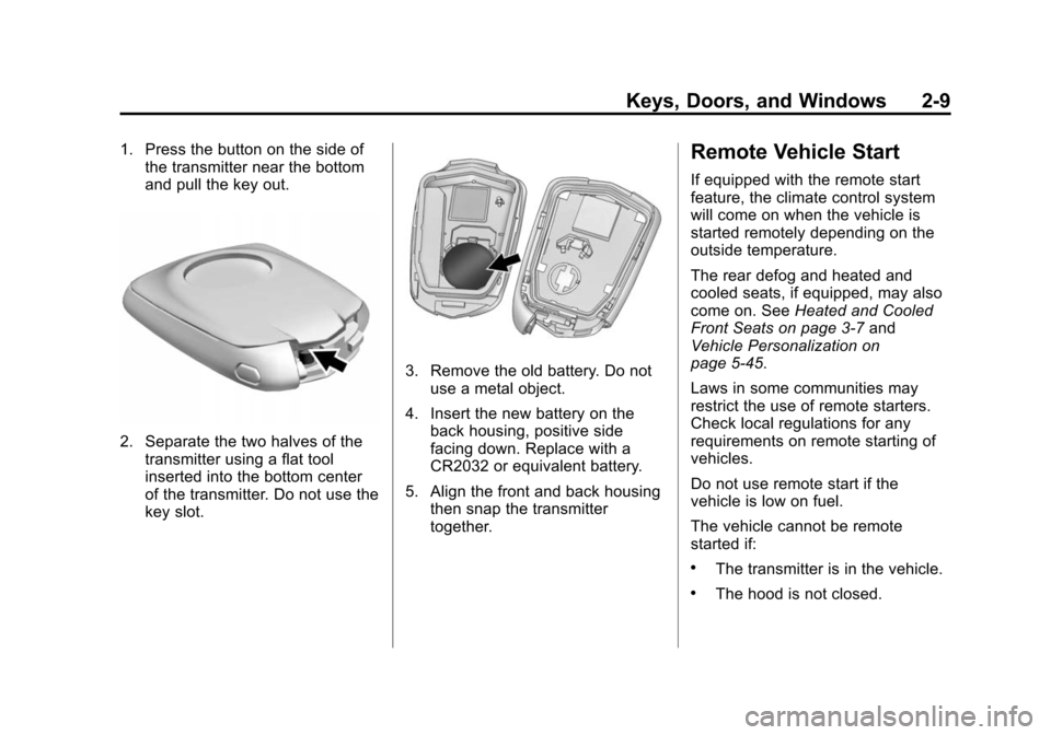 CADILLAC ESCALADE 2015 4.G Owners Guide Black plate (9,1)Cadillac Escalade Owner Manual (GMNA-Localizing-U.S./Canada/Mexico-
7063683) - 2015 - crc - 2/24/14
Keys, Doors, and Windows 2-9
1. Press the button on the side ofthe transmitter near