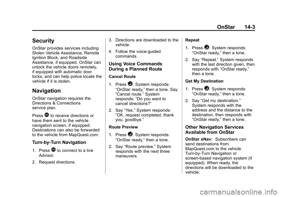 CADILLAC ESCALADE 2015 4.G Workshop Manual Black plate (3,1)Cadillac Escalade Owner Manual (GMNA-Localizing-U.S./Canada/Mexico-
7063683) - 2015 - crc - 2/24/14
OnStar 14-3
Security
OnStar provides services including
Stolen Vehicle Assistance, 