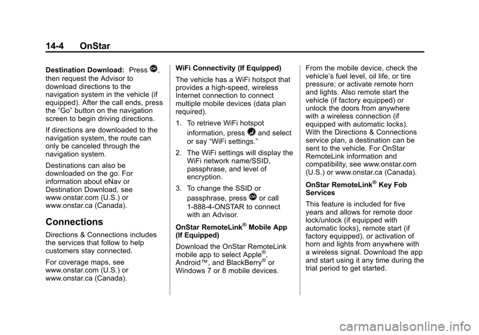 CADILLAC ESCALADE 2015 4.G Workshop Manual Black plate (4,1)Cadillac Escalade Owner Manual (GMNA-Localizing-U.S./Canada/Mexico-
7063683) - 2015 - crc - 2/24/14
14-4 OnStar
Destination Download:PressQ,
then request the Advisor to
download direc