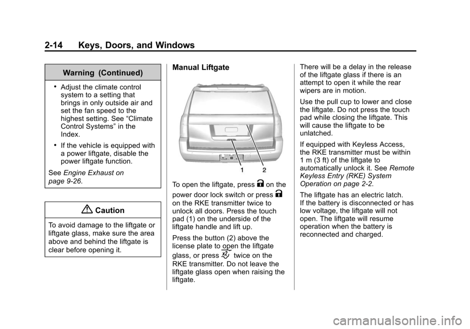 CADILLAC ESCALADE 2015 4.G Service Manual Black plate (14,1)Cadillac Escalade Owner Manual (GMNA-Localizing-U.S./Canada/Mexico-
7063683) - 2015 - crc - 2/24/14
2-14 Keys, Doors, and Windows
Warning (Continued)
.Adjust the climate control
syst CADILLAC ESCALADE 2015 4.G Service Manual Black plate (14,1)Cadillac Escalade Owner Manual (GMNA-Localizing-U.S./Canada/Mexico-
7063683) - 2015 - crc - 2/24/14
2-14 Keys, Doors, and Windows
Warning (Continued)
.Adjust the climate control
syst