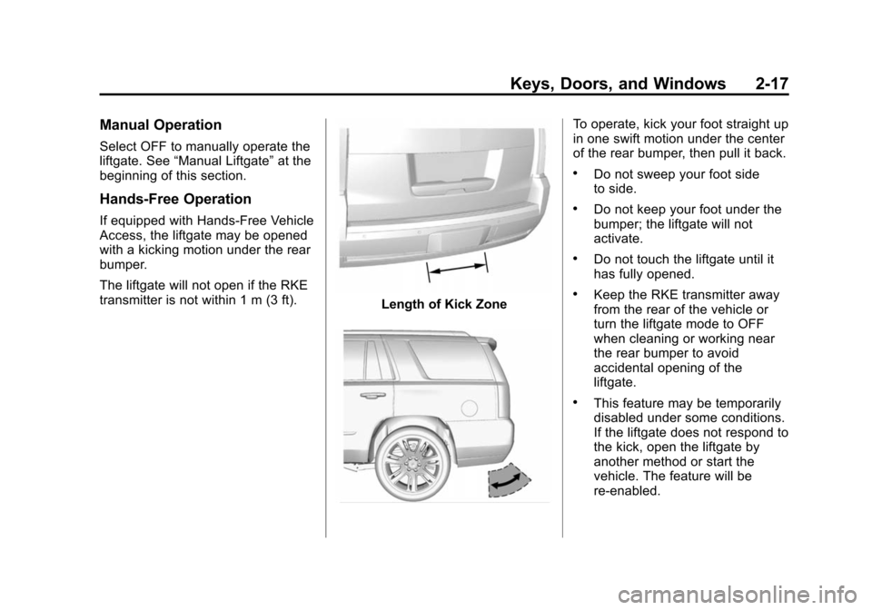 CADILLAC ESCALADE 2015 4.G Service Manual Black plate (17,1)Cadillac Escalade Owner Manual (GMNA-Localizing-U.S./Canada/Mexico-
7063683) - 2015 - crc - 2/24/14
Keys, Doors, and Windows 2-17
Manual Operation
Select OFF to manually operate the
CADILLAC ESCALADE 2015 4.G Service Manual Black plate (17,1)Cadillac Escalade Owner Manual (GMNA-Localizing-U.S./Canada/Mexico-
7063683) - 2015 - crc - 2/24/14
Keys, Doors, and Windows 2-17
Manual Operation
Select OFF to manually operate the