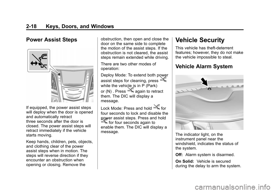 CADILLAC ESCALADE 2015 4.G Service Manual Black plate (18,1)Cadillac Escalade Owner Manual (GMNA-Localizing-U.S./Canada/Mexico-
7063683) - 2015 - crc - 2/24/14
2-18 Keys, Doors, and Windows
Power Assist Steps
If equipped, the power assist ste CADILLAC ESCALADE 2015 4.G Service Manual Black plate (18,1)Cadillac Escalade Owner Manual (GMNA-Localizing-U.S./Canada/Mexico-
7063683) - 2015 - crc - 2/24/14
2-18 Keys, Doors, and Windows
Power Assist Steps
If equipped, the power assist ste
