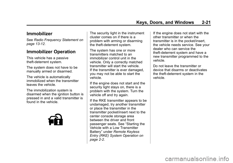 CADILLAC ESCALADE 2015 4.G Owners Manual Black plate (21,1)Cadillac Escalade Owner Manual (GMNA-Localizing-U.S./Canada/Mexico-
7063683) - 2015 - crc - 2/24/14
Keys, Doors, and Windows 2-21
Immobilizer
SeeRadio Frequency Statement on
page 13-